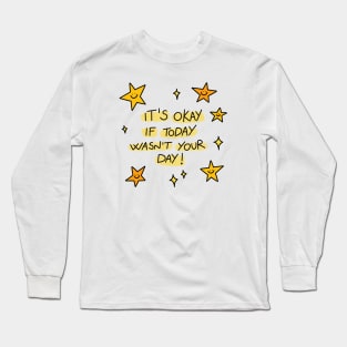 It's okay if today wasn't your day! Long Sleeve T-Shirt